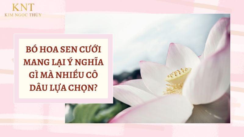 BÓ HOA SEN CƯỚI MANG LẠI Ý NGHĨA GÌ MÀ NHIỀU CÔ DÂU LỰA CHỌN?