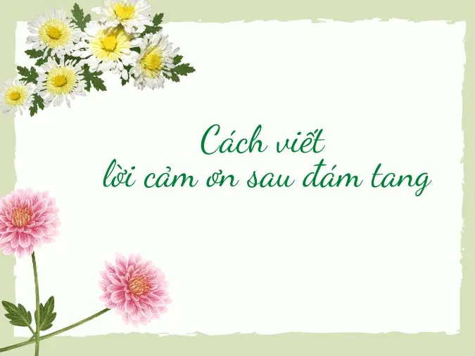 Cách viết và 15 mẫu lời cảm ơn sau đám tang hay và ý nghĩa nhất